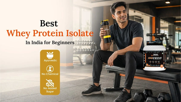 Best Whey Protein Isolate in India for Beginners - Ayurvedic, No Chemical, No Added Sugar