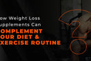 How Weight Loss Supplements Can Complement Your Diet and Exercise Routine
