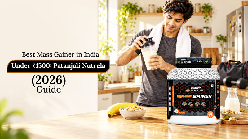 Best Mass Gainer in India Under ₹1500: Patanjali Nutrela Guide 2026
